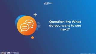 © 2024. Wiiisdom. All Rights Reserved.
Question #4: What
do you want to see
next?
 