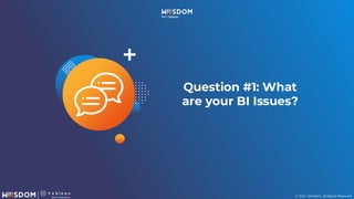 © 2024. Wiiisdom. All Rights Reserved.
Question #1: What
are your BI Issues?
 