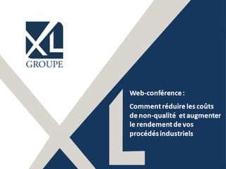 1©XL Suisse | +41 (0) 22 508 78 68 | www.xl-suisse.ch
Web-conférence :
Comment réduire les coûts
de non-qualité et augmenter
le rendement de vos
procédés industriels
 