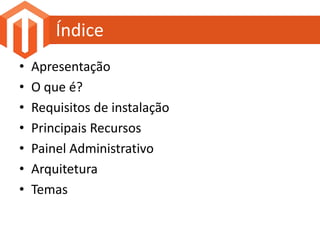Índice
•   Apresentação
•   O que é?
•   Requisitos de instalação
•   Principais Recursos
•   Painel Administrativo
•   Arquitetura
•   Temas
 