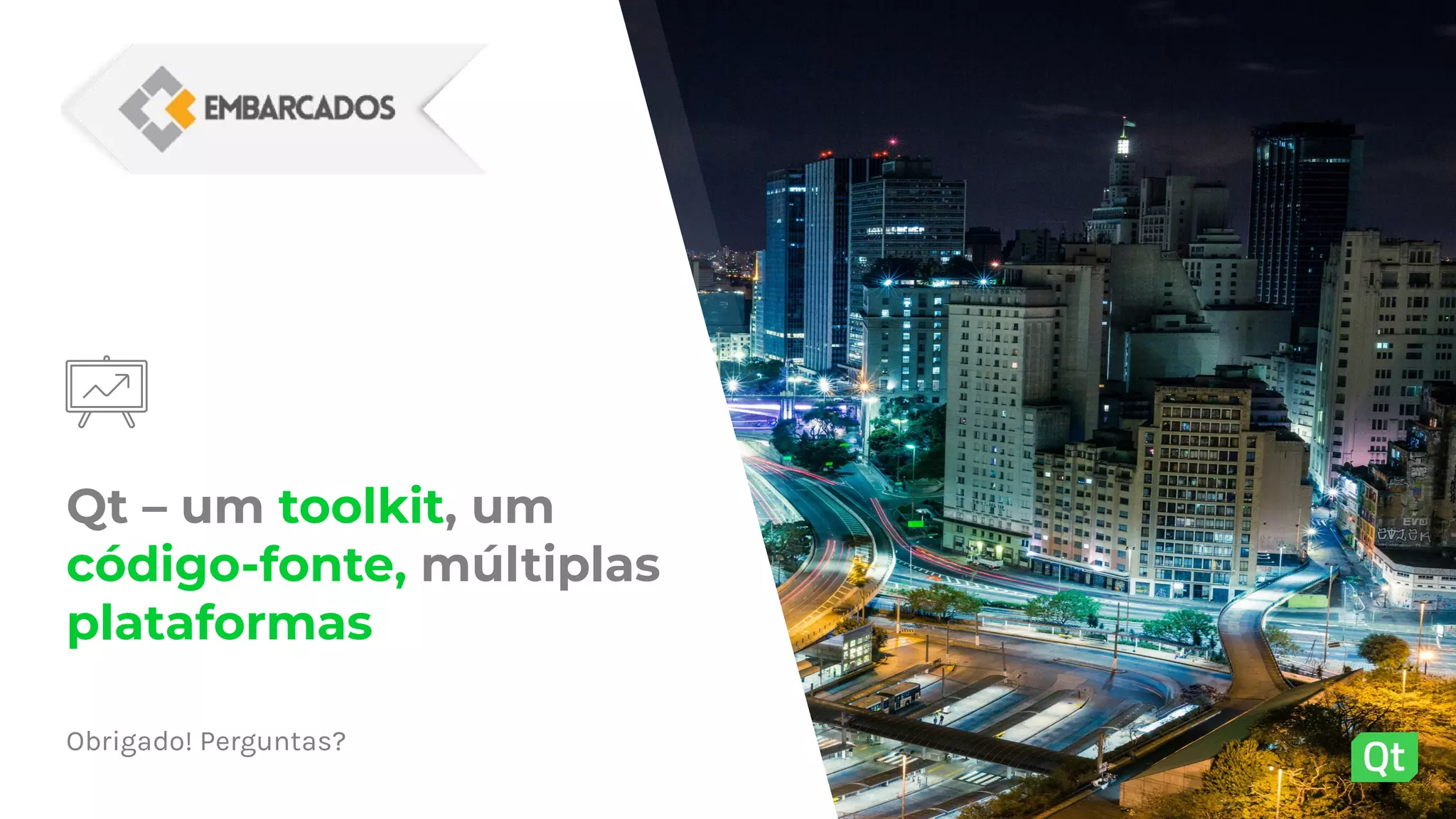 Qt – um toolkit, um
código-fonte, múltiplas
plataformas
Obrigado! Perguntas?
 