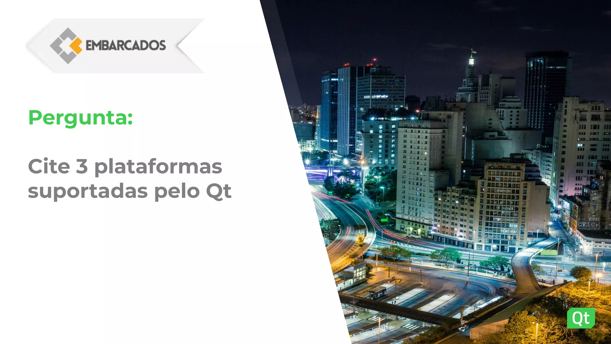 Pergunta:
Cite 3 plataformas
suportadas pelo Qt
 