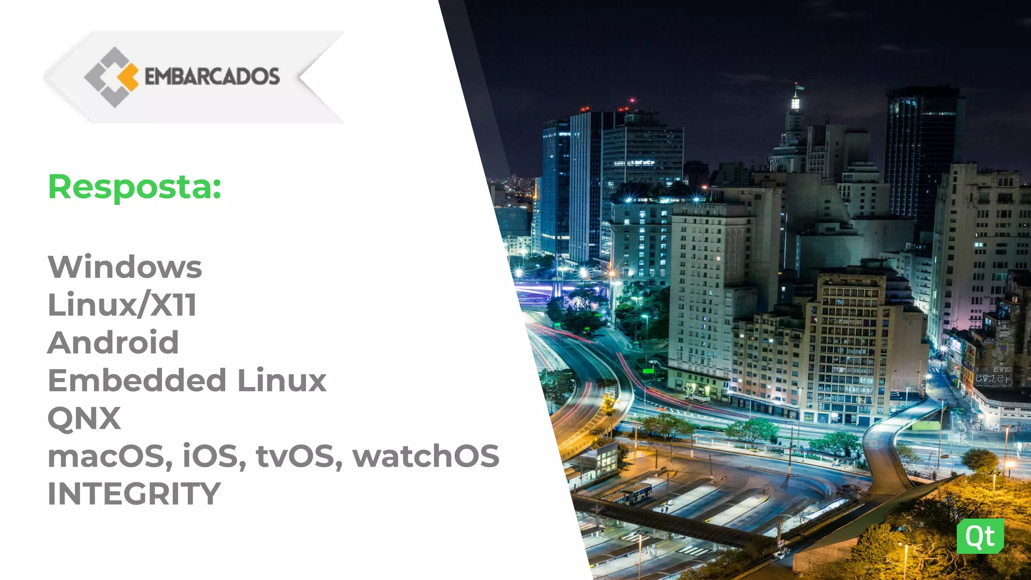 Resposta:
Windows
Linux/X11
Android
Embedded Linux
QNX
macOS, iOS, tvOS, watchOS
INTEGRITY
 