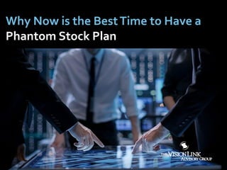 Why Now is the BestTime to Have a
Phantom Stock Plan
 