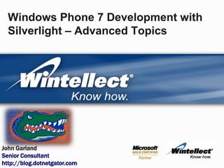 Windows Phone 7 Development with Silverlight – Advanced Topics John Garland Senior Consultant http://blog.dotnetgator.com 