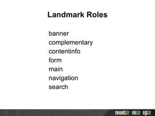 Landmark Roles
banner
complementary
contentinfo
form
main
navigation
search
 