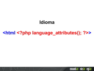 Idioma
<html <?php language_attributes(); ?>>
 