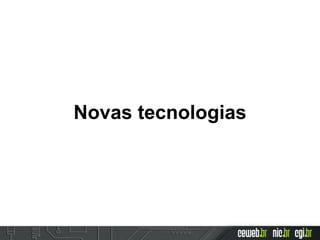 Novas tecnologias
 