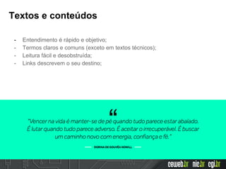 Textos e conteúdos
- Entendimento é rápido e objetivo;
- Termos claros e comuns (exceto em textos técnicos);
- Leitura fácil e desobstruída;
- Links descrevem o seu destino;
 