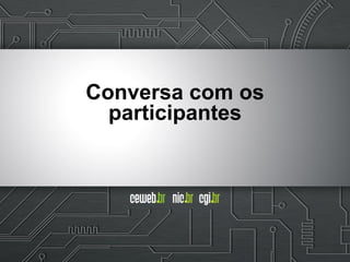 Conversa com os
participantes
 