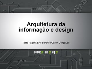 Talita Pagani, Lino Baroni e Odilon Gonçalves
Arquitetura da
informação e design
 