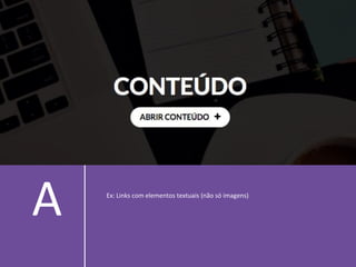 A Ex: Links com elementos textuais (não só imagens)
 