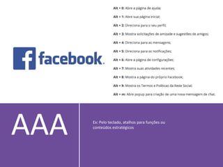 AAA Ex: Pelo teclado, atalhos para funções ou
conteúdos estratégicos
 