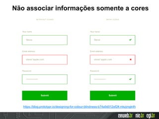 Não associar informações somente a cores
https://blog.prototypr.io/designing-for-colour-blindness-b74a9d012ef2#.mkzjmgk4h
 