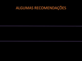 ALGUMAS RECOMENDAÇÕES
 