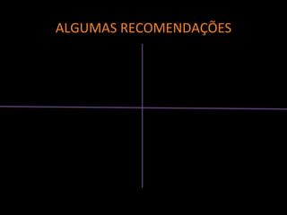 ALGUMAS RECOMENDAÇÕES
 