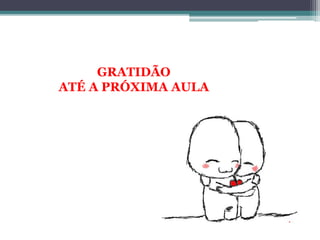 GRATIDÃO
ATÉ A PRÓXIMA AULA
 