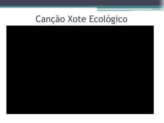 Canção Xote Ecológico
 