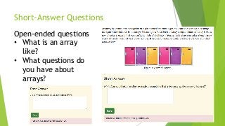 Short-Answer Questions
Open-ended questions
• What is an array
like?
• What questions do
you have about
arrays?
 