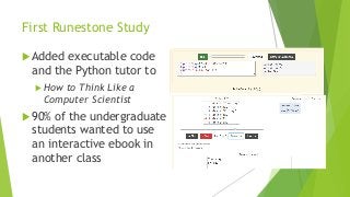 First Runestone Study
u Added executable code
and the Python tutor to
uHow to Think Like a
Computer Scientist
u 90% of the...