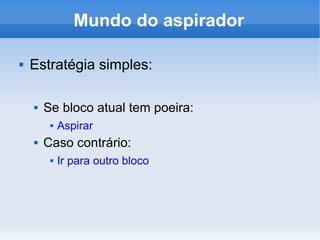 Mundo do aspirador Estratégia simples: Se bloco atual tem poeira: Aspirar Caso contrário: Ir para outro bloco 