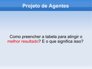 Projeto de Agentes Como preencher a tabela para atingir o  melhor resultado ? E o que significa isso?  
