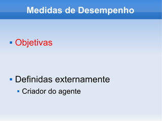 Medidas de Desempenho Objetivas Definidas externamente Criador do agente 
