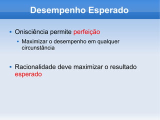 Desempenho Esperado Onisciência permite  perfeição Maximizar o desempenho em qualquer circunstância Racionalidade deve maximizar o resultado  esperado 