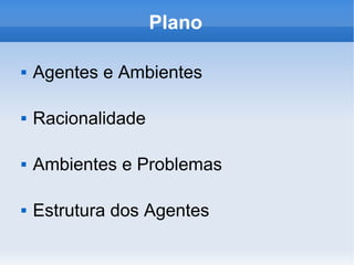 Plano Agentes e Ambientes Racionalidade Ambientes e Problemas Estrutura dos Agentes 