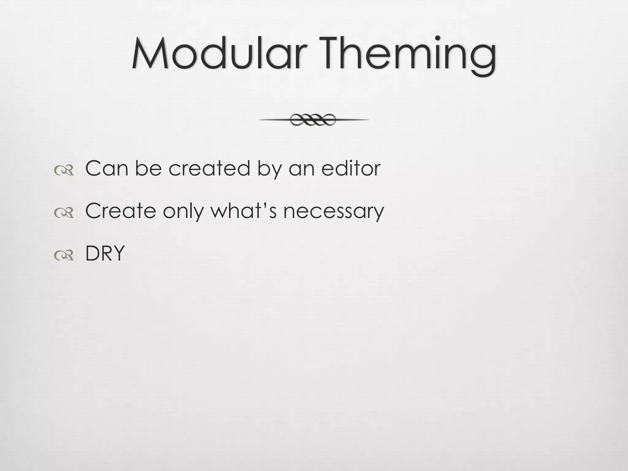 Modular ThemingCan be created by an editorCreate only what’s necessaryDRY