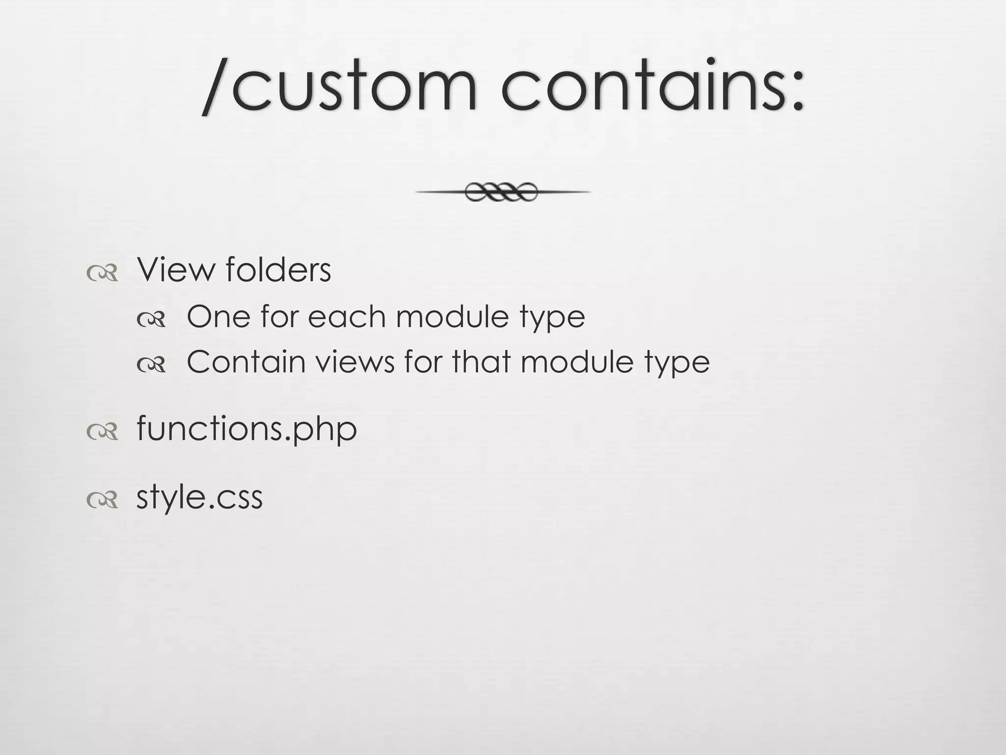 /custom contains:View foldersOne for each module typeContain views for that module typefunctions.phpstyle.css