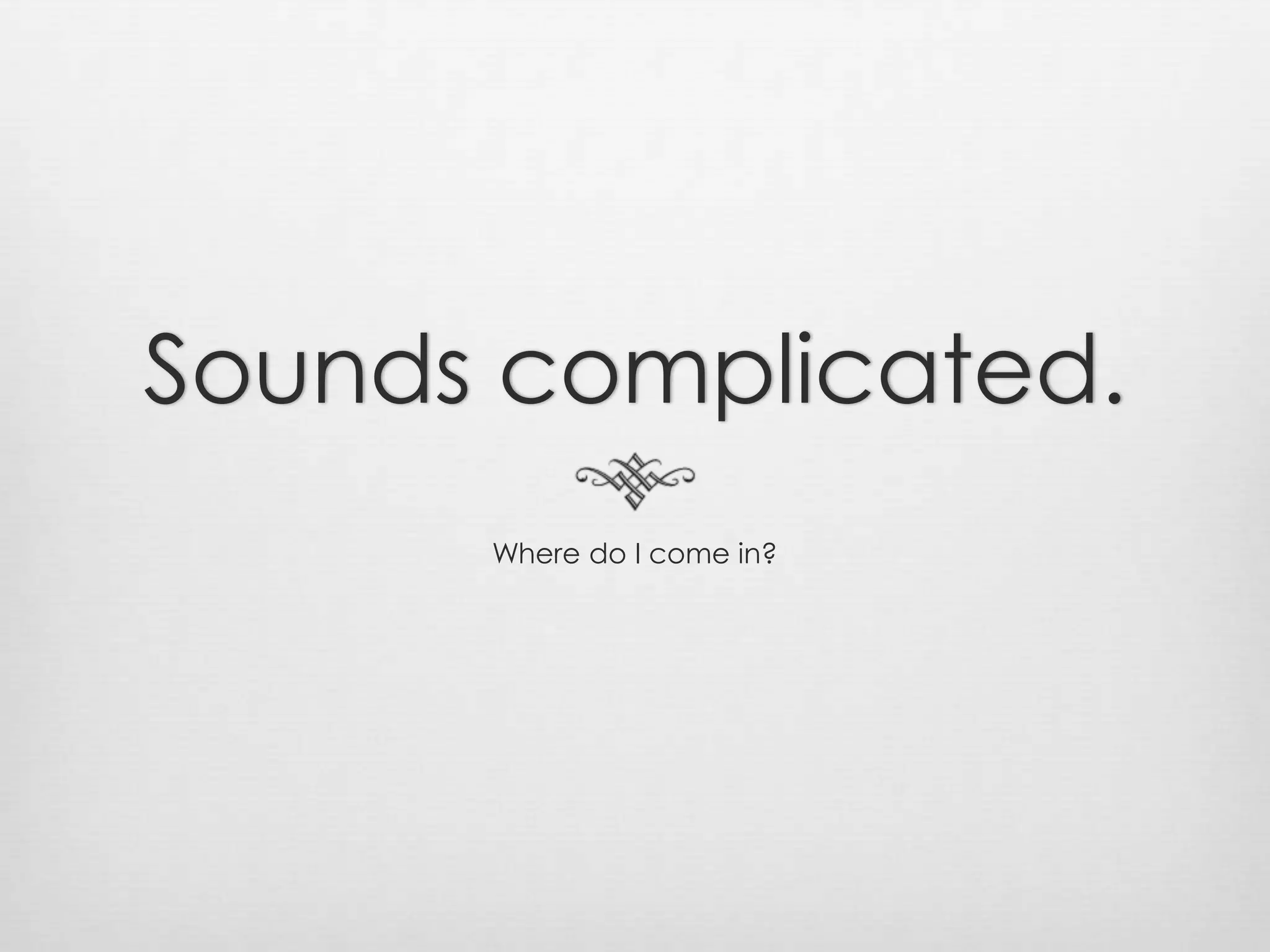 Sounds complicated.Where do I come in?