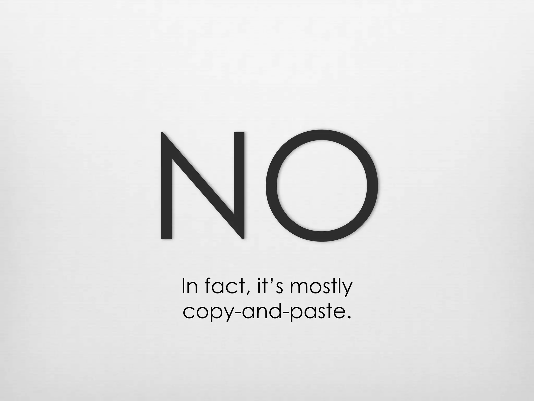 NOIn fact, it’s mostlycopy-and-paste.