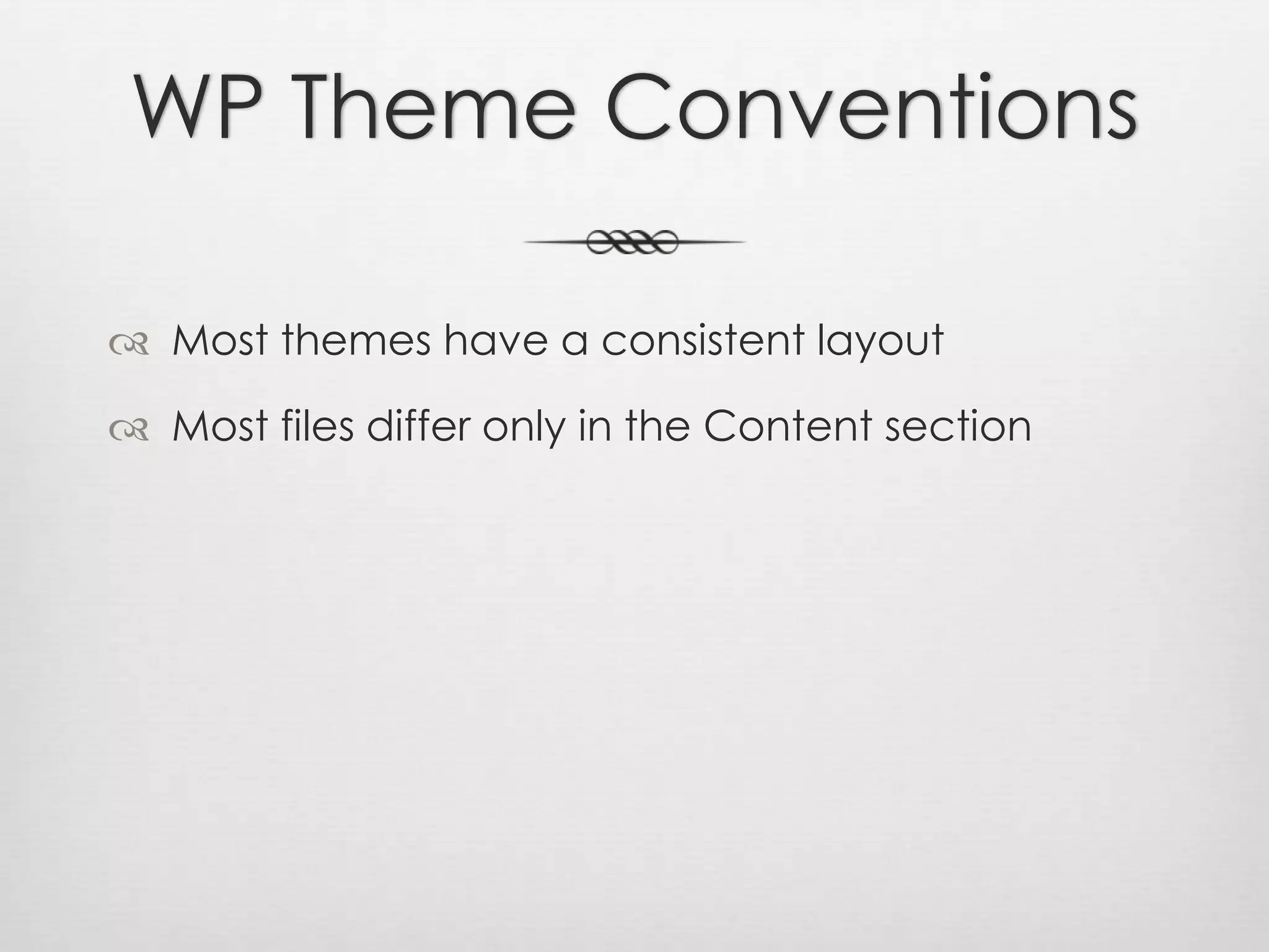 WP Theme ConventionsMost themes have a consistent layoutMost files differ only in the Content section