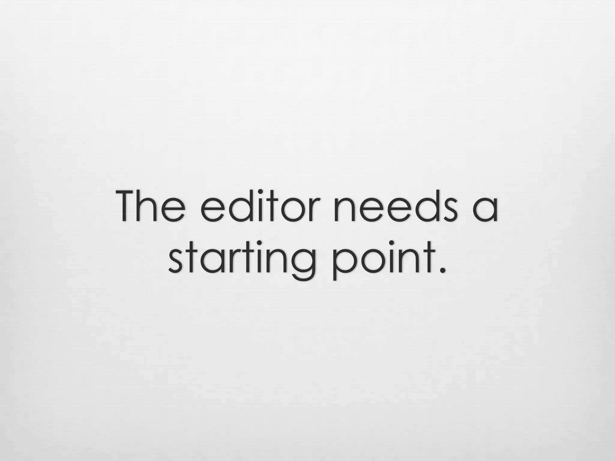 The editor needs a starting point. 