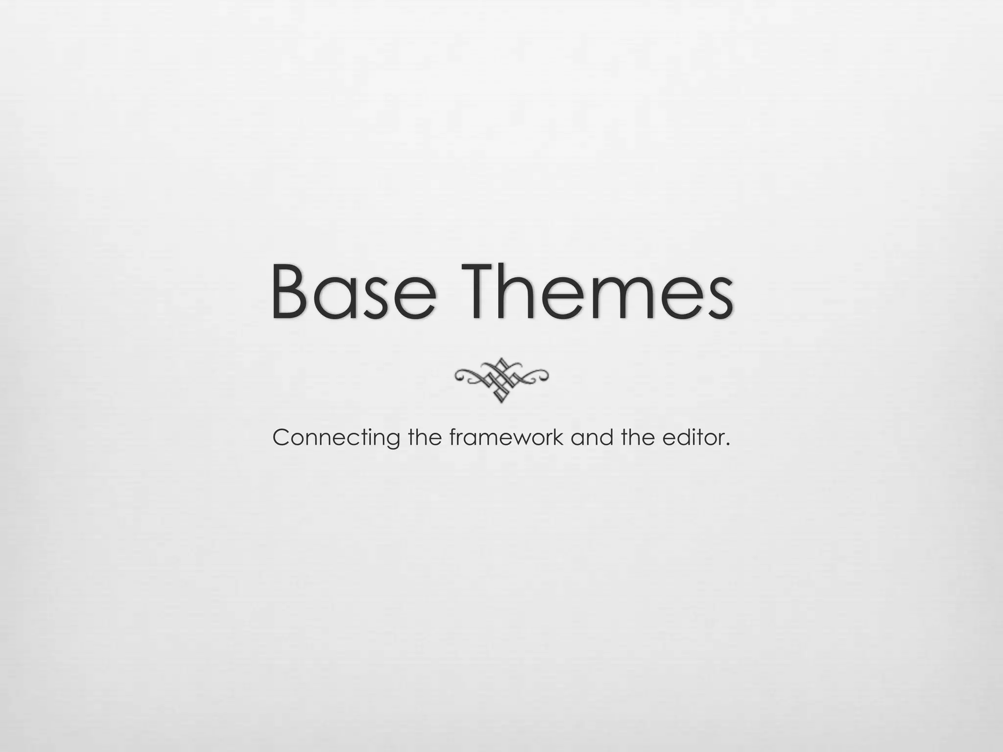 Base ThemesConnecting the framework and the editor.