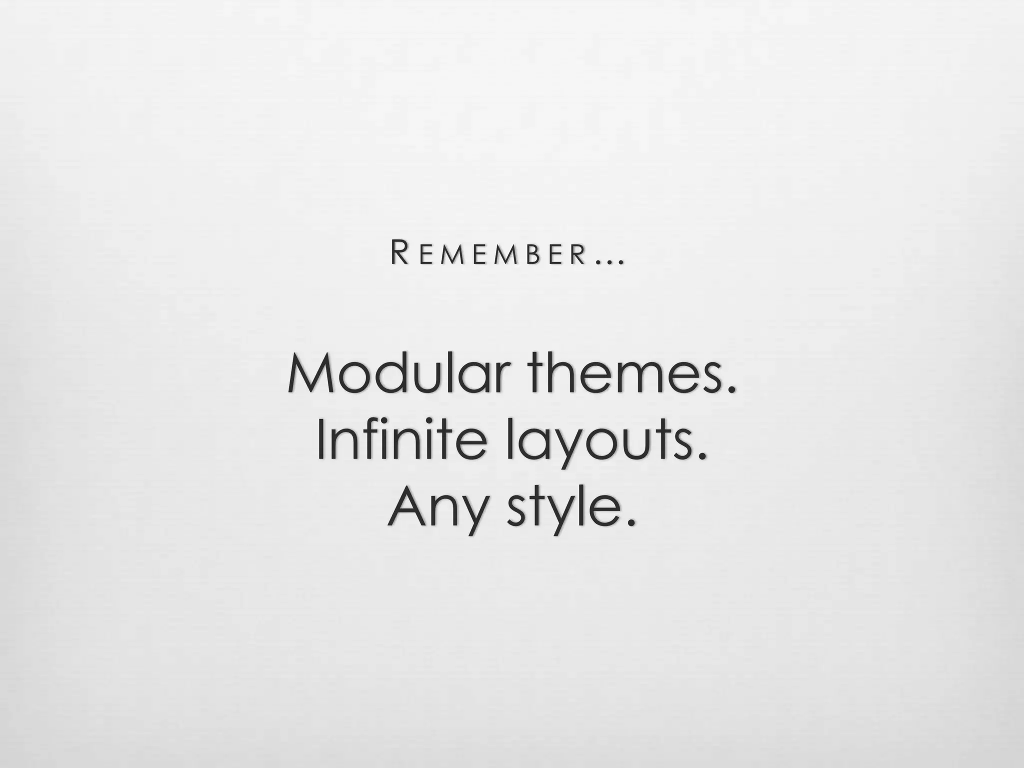 Remember…Modular themes.Infinite layouts.Any style.