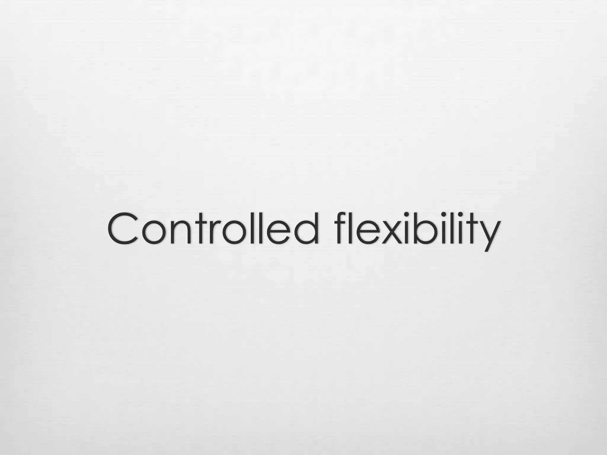 Controlled flexibility