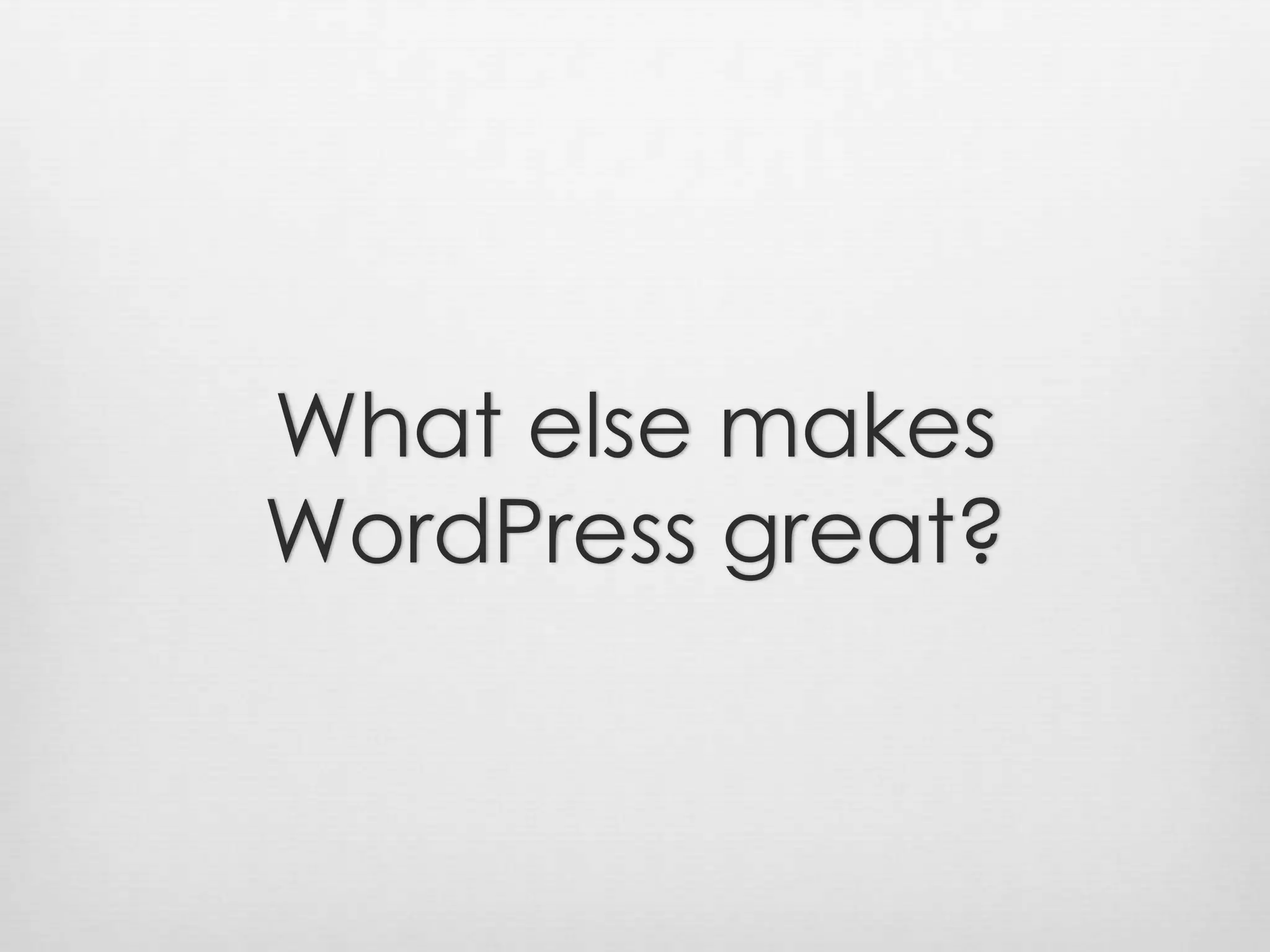 What else makesWordPress great?