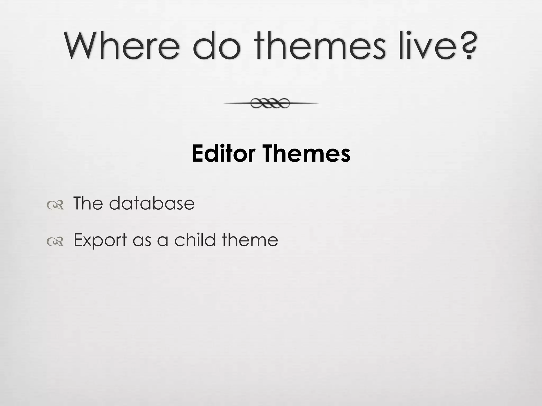 Where do themes live?Editor ThemesThe databaseExport as a child theme