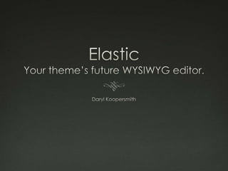 ElasticYour theme’s future WYSIWYG editor. Daryl Koopersmith 