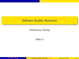 Software Quality Assurance
Performance Testing
Slides 4
Software Testing Software Quality Assurance February 9, 2023 1 / 27
 