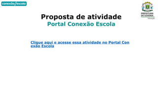 Proposta de atividade
Portal Conexão Escola
Clique aqui e acesse essa atividade no Portal Con
exão Escola
 