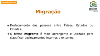 Habilidade
Migração
➔ Deslocamento das pessoas entre Países, Estados ou
Cidades.
➔ O termo migrante é mais abrangente e utilizado para
classificar deslocamentos internos e externos.
 