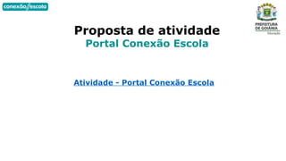 Proposta de atividade
Portal Conexão Escola
Atividade - Portal Conexão Escola
 