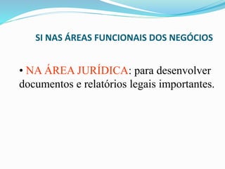 SI NAS ÁREAS FUNCIONAIS DOS NEGÓCIOS
• NA ÁREA JURÍDICA: para desenvolver
documentos e relatórios legais importantes.
 
