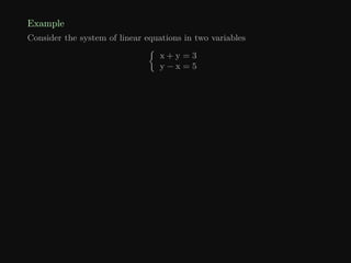 Example
Consider the system of linear equations in two variables

x + y = 3
y − x = 5
 