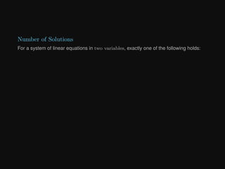 Number of Solutions
For a system of linear equations in two variables, exactly one of the following holds:
 