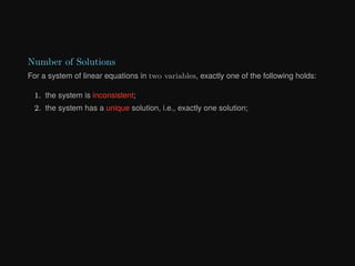 Number of Solutions
For a system of linear equations in two variables, exactly one of the following holds:
1. the system is inconsistent;
2. the system has a unique solution, i.e., exactly one solution;
 