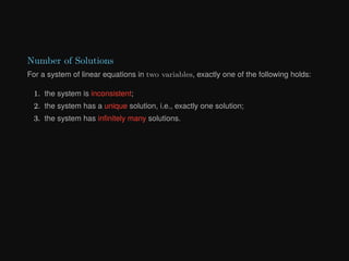 Number of Solutions
For a system of linear equations in two variables, exactly one of the following holds:
1. the system is inconsistent;
2. the system has a unique solution, i.e., exactly one solution;
3. the system has infinitely many solutions.
 
